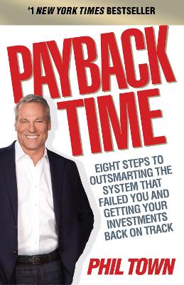 Payback Time: Eight Steps to Outsmarting the System That Failed You and Getting Your Investments Back on Track - Town, Phil