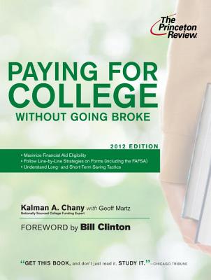 Paying for College Without Going Broke - Chany, Kalman A, and Martz, Geoff, and Clinton, Bill, President (Foreword by)