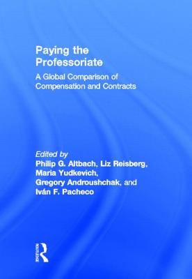 Paying the Professoriate: A Global Comparison of Compensation and Contracts - Altbach, Philip (Editor), and Reisberg, Liz (Editor), and Yudkevich, Maria (Editor)