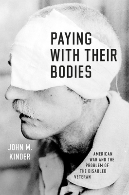 Paying with Their Bodies: American War and the Problem of the Disabled Veteran - Kinder, John M
