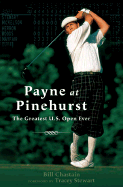Payne at Pinehurst: The Greatest U.S. Open Ever - Chastain, Bill, and Stewart, Tracey (Foreword by)