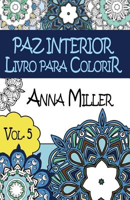 Paz Interior Livro para colorir: Livro de bolso Anti-Stress Arteterapia: Livro de colorir terap?utico para Adultos - Silva, M J, and Miller, Anna