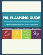 Pbl Planning Guide: A Planning, Resource and Reference Companion to the Intro to Pbl Workshop