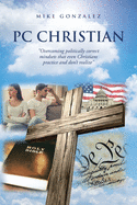 PC Christian: "Overcoming politically correct mindsets that even Christians practice and don't realize"