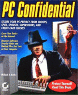 PC Confidential: Secure Your PC and Privacy from Snoops, Spies, Spouses, Supervisors, and Credit Card Thieves - Banks, Michael A