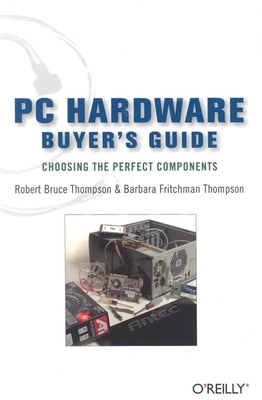 PC Hardware Buyer's Guide: Choosing the Perfect Components - Thompson, Robert Bruce, and Thompson, Barbara Fritchman