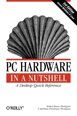 PC Hardware in a Nutshell - Thompson, Robert, and Thompson, Barbara Fritchman