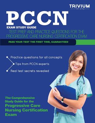 Pccn Study Guide: Test Review and Practice Test Questions for the Progressive Care Nursing Certification Exam - Trivium Test Prep