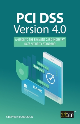 PCI DSS Version 4.0: A guide to the payment card industry data security standard - Hancock, Stephen