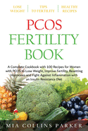 Pcos Fertility Book: A Complete Cookbook with 100 Recipes for Women with PCOS to Lose Weight, Improve Fertility, Resetting Hormones and Fight Against Inflammation with an Insuline Resistance Diet