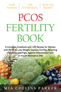 Pcos Fertility Book: A Complete Cookbook with 100 Recipes for Women with PCOS to Lose Weight, Improve Fertility, Resetting Hormones and Fight Against Inflammation with an Insuline Resistance Diet
