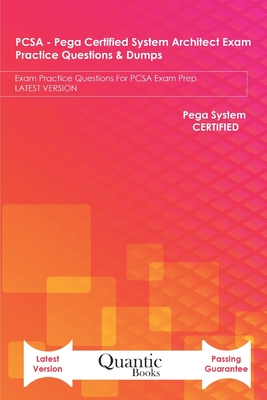 PCSA - Pega Certified System Architect Exam Practice Questions & Dumps: Exam Practice Questions For PCSA Exam Prep LATEST VERSION - Books, Quantic