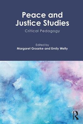 Peace and Justice Studies: Critical Pedagogy - Groarke, Margaret (Editor), and Welty, Emily (Editor)
