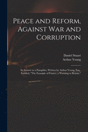 Peace and Reform, Against War and Corruption: in Answer to a Pamphlet, Written by Arthur Young, Esq., Entitled, "The Example of France, a Warning to Britain."