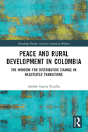 Peace and Rural Development in Colombia: The Window for Distributive Change in Negotiated Transitions