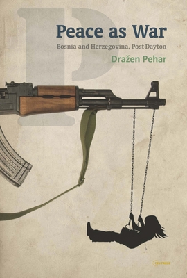 Peace as War: Bosnia-Herzegovina, Post-Dayton - Pehar, Drazen