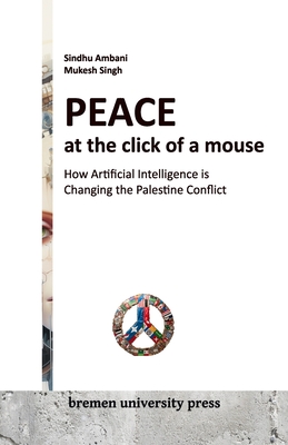 Peace at the click of a mouse: How Artificial Intelligence is Changing the Palestine Conflict - Singh, Mukesh, and Ambani, Sindu