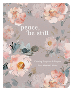 Peace, Be Still: Calming Scriptures & Prayers for a Woman's Heart