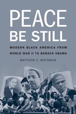 Peace Be Still: Modern Black America from World War II to Barack Obama - Whitaker, Matthew C