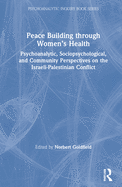 Peace Building Through Women's Health: Psychoanalytic, Sociopsychological, and Community Perspectives on the Israeli-Palestinian Conflict