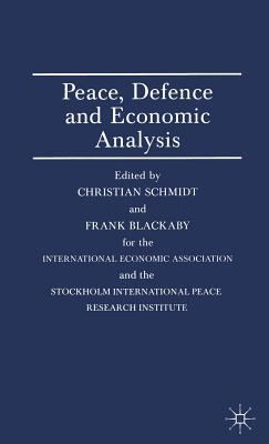 Peace, Defence and Economic Analysis: Proceedings of a Conference held in Stockholm jointly by the International Economic Association and the Stockholm International Peace Research Institute - Blackaby, Frank (Editor), and Schmidt, Christain (Editor)