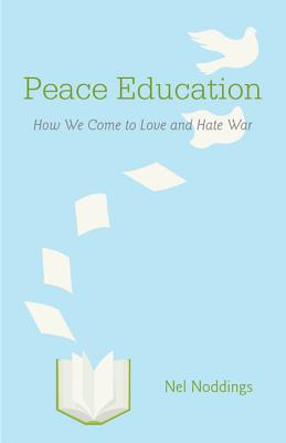 Peace Education: How We Come to Love and Hate War - Noddings, Nel