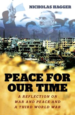 Peace for Our Time: A Reflection on War and Peace and a Third World War - Hagger, Nicholas