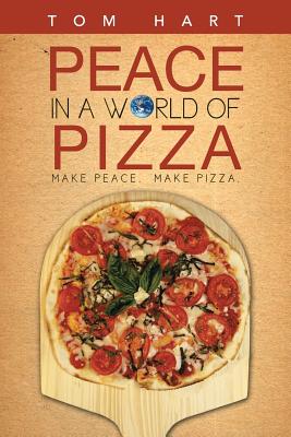 Peace in a World of Pizza - Hart, Tom
