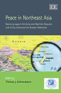 Peace in Northeast Asia: Resolving Japan's Territorial and Maritime Disputes with China, Korea and the Russian Federation - Schoenbaum, Thomas J