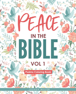 Peace in the Bible / Vol 1: PSALMS COLORING BOOK: Christian Coloring Books Series: A Bible Verse Colouring Book for Adults & Teens with Inspirational Bible Quotes, Relaxing flower patterns, animals and gardens