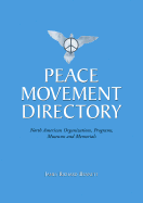 Peace Movement Directory: North American Organizations, Programs, Museums, and Memorials - Bennett, James R