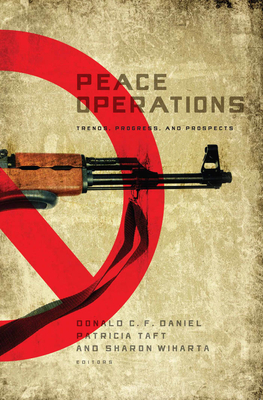 Peace Operations: Trends, Progress, and Prospects - Daniel, Donald C F (Editor), and Taft, Patricia (Editor), and Wiharta, Sharon (Editor)