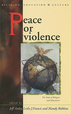 Peace or Violence: The Ends of Religion and Education? - Astley, Jeff, and Francis, Leslie J, and Robbins, Mandy