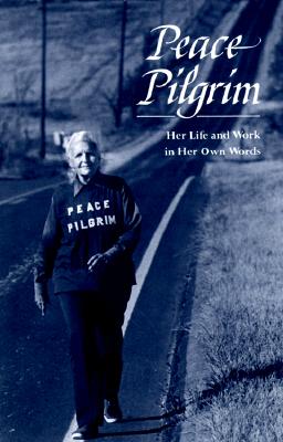 Peace Pilgrim: Her Life and Work in Her Own Words - Peace Pilgrim, and Peace