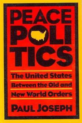 Peace Politics: The United States Between Old and New World Orders - Joseph, Paul