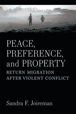 Peace, Preference, and Property: Return Migration After Violent Conflict - Joireman, Sandra F