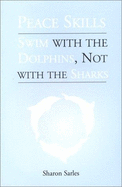 Peace Skills: Swim with the Dolphins Not with the Sharks - Sarles, Sharon