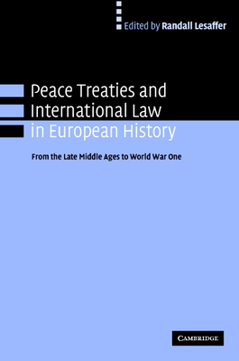 Peace Treaties and International Law in European History: From the Late Middle Ages to World War One - Lesaffer, Randall (Editor)