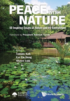 Peace with Nature: 50 Inspiring Essays on Nature and the Environment - Koh, Tommy (Editor), and Lye, Lin Heng (Editor), and Lum, Shawn (Editor)