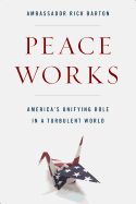 Peace Works: America's Unifying Role in a Turbulent World