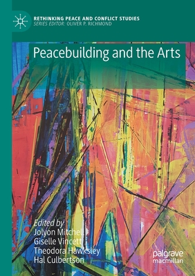 Peacebuilding and the Arts - Mitchell, Jolyon (Editor), and Vincett, Giselle (Editor), and Hawksley, Theodora (Editor)