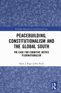 Peacebuilding, Constitutionalism and the Global South: The Case for Cognitive Justice Plurinationalism