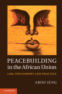 Peacebuilding in the African Union: Law, Philosophy and Practice