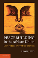 Peacebuilding in the African Union: Law, Philosophy and Practice