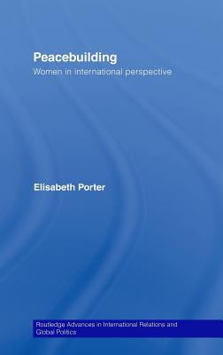 Peacebuilding: Women in International Perspective - Porter, Elisabeth