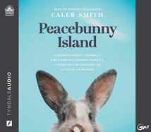 Peacebunny Island: The Extraordinary Journey of a Boy and His Comfort Rabbits, and How They're Teaching Us about Hope and Kindness