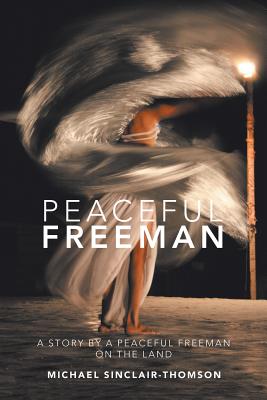 Peaceful Freeman: A Story by a Peaceful Freeman on the Land - Sinclair-Thomson, Michael