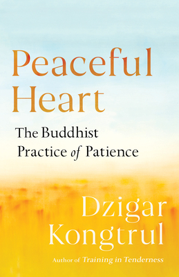 Peaceful Heart: The Buddhist Practice of Patience - Kongtrul, Dzigar, and Chodron, Pema (Contributions by), and Waxman, Joseph (Editor)