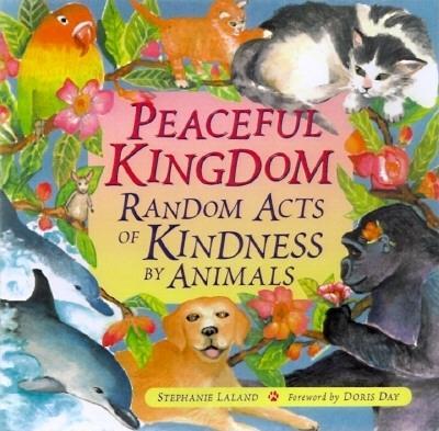 Peaceful Kingdom: Random Acts of Kindness by Animals (Animal Book for Animal Lovers, for Fans of Chicken Soup for the Soul) - Laland, Stephanie