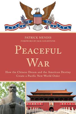 Peaceful War: How the Chinese Dream and the American Destiny Create a New Pacific World Order - Mendis, Patrick